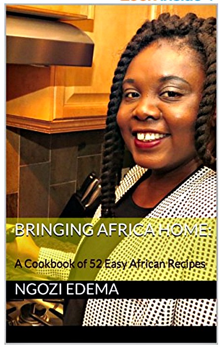 Bringing Africa Home: A Cookbook of 52 Easy African Recipes: With easy to follow steps and most ingredients available in big grocery stores